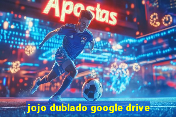 jojo dublado google drive