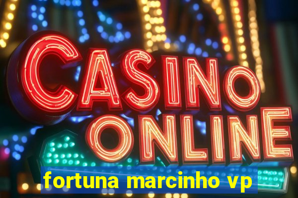 fortuna marcinho vp