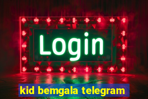 kid bemgala telegram