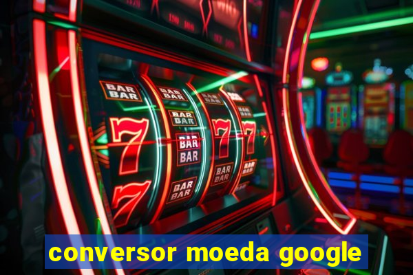 conversor moeda google