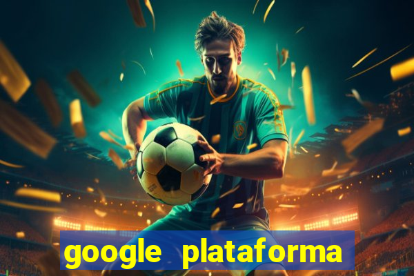 google plataforma de jogos