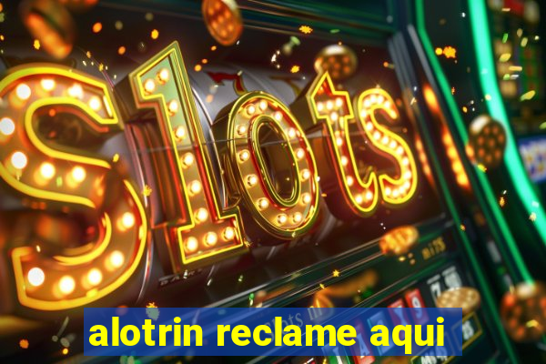 alotrin reclame aqui