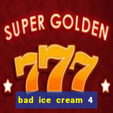 bad ice cream 4 click jogos