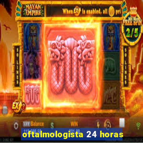 oftalmologista 24 horas